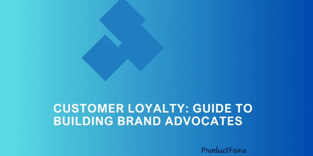 Customer Loyalty: Guide to Building Brand Advocates