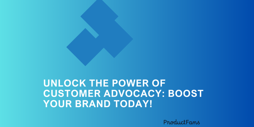 Unlock the Power of Customer Advocacy: Boost Your Brand Today!