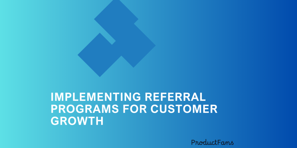 Implementing Referral Programs for Customer Growth