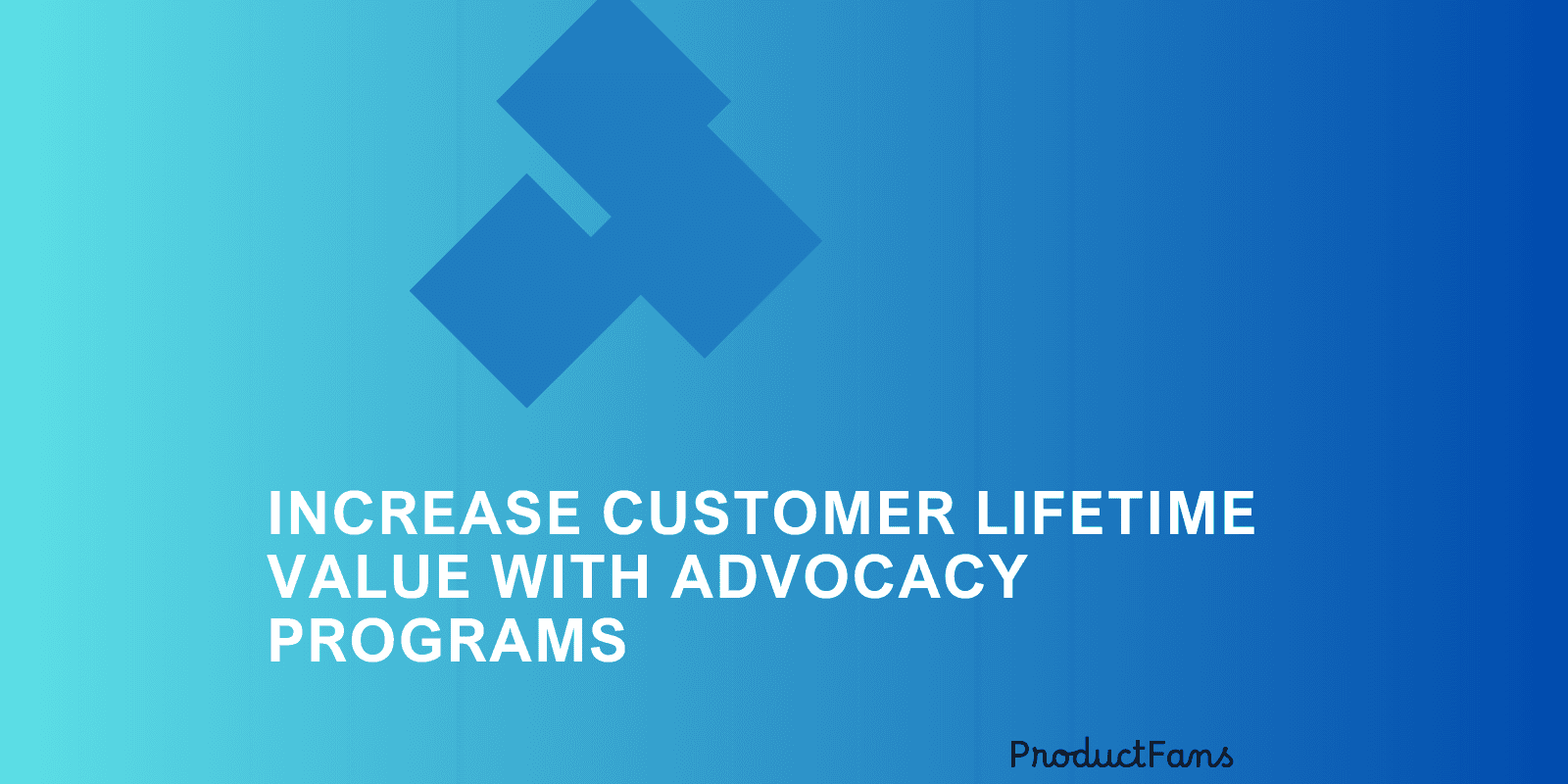 Increase Customer Lifetime Value with Advocacy Programs
