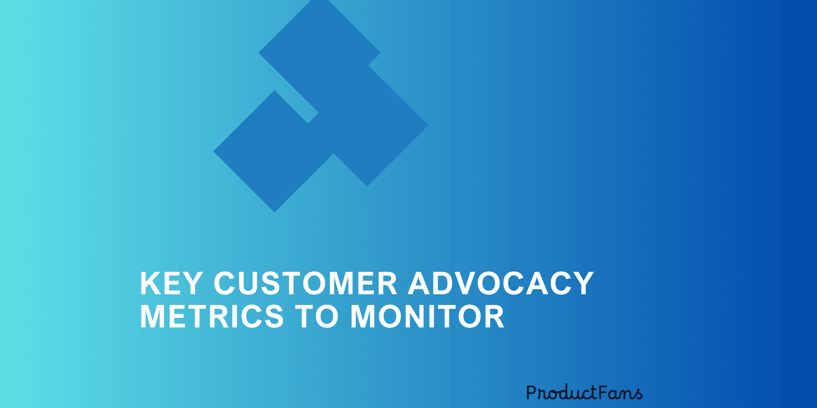 Key Customer Advocacy Metrics to Monitor